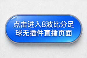 点击进入8波比分足球无插件直播页面的按钮特写
